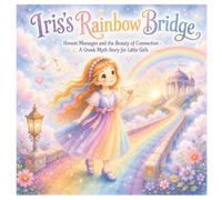 Iris’s Rainbow Bridge: Honest Messages and the Beauty of Connection - A Greek Myth Story for Little Girls (Magical Gr oddess Tales for Little Girls)