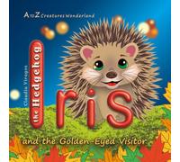 Iris the Hedgehog and the Golden-Eyed Visitor (A to Z Creatures Wonderland)