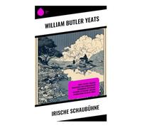 Irische Schaubühne: Abbey Theatre, Gälische Renaissance und symbolistische Versdramen: Westirland, keltische Mythologie, irischer Nationalismus im Fin-de-Siècle