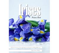 Irises: An Elegant Visual Celebration of Nature's Most Regal Flower - with a Beginner's Guide to Growing Irises for Seniors, Alzheimer's Sufferers, and Garden Lovers.