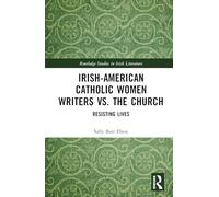 Irish-American Catholic Women Writers vs. the Church: Resisting Lives (Routledge Studies in Irish Literature)