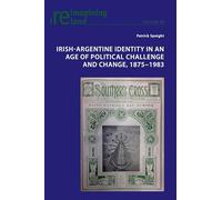 Irish-Argentine Identity in an Age of Political Challenge and Change, 1875-1983: 90 (Reimagining Ireland)