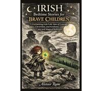 Irish Bedtime Stories for Brave Children: 15 Enchanting Irish Folk Tales of Leprechauns, Fairies, and Brave Hearts for Calm and Magical Bedtimes