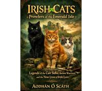 Irish Cats: Prowlers of the Emerald Isle - Legends of the Cait Sidhe, Ancient Warriors, and the Nine Lives of Irish Lore