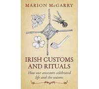 Irish Customs and Rituals: How Our Ancestors Celebrated Life and the Seasons
