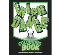 Irish Dance Colouring Book: For Dancers, Dreamers & Doodlers: A Creative Activity Book Featuring Irish Dance Quotes, Costumes and Colouring Fun for All Ages (The Dance Collection)