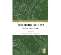 Irish Digital Cultures: Identity, Contexts, Space (Routledge Studies in New Media and Cyberculture)
