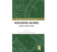 Irish Digital Cultures: Identity, Contexts, Space (Routledge Studies in New Media and Cyberculture)