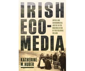 Irish Ecomedia: Empire and Environmental Justice in the Modernization of Postcolonial Ireland (Under the Sign of Nature)