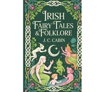 Irish Fairy Tales & Folklore: Ancient Legends and Enchanted Stories from Celtic Tradition