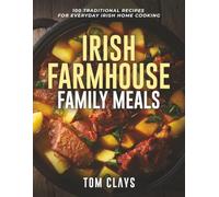 Irish Farmhouse Family Meals: 100 Traditional Recipes for Everyday Irish Home Cooking (The Irish Farmhouse Kitchen Series)