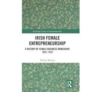 Irish Female Entrepreneurship: A History of Female Business Ownership, 1922-1972 (Routledge Studies in Entrepreneurship)