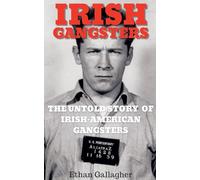 Irish Gangsters: The Untold Story of Whitey Bulger, Owney Madden, and Jack "Legs" Diamond