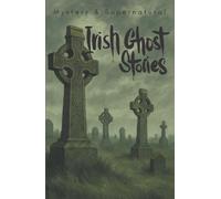 Irish Ghost Stories (Mystery & Supernatural): From the Haunted 19th Century (Tales of Mystery & The Supernatural)