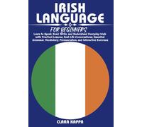 IRISH LANGUAGE FOR BEGINNERS: Learn to Speak, Read, Write, and Understand Everyday Irish with Practical Lessons, Real-Life Conversations, Essential ... Exercises (LANGUAGE LEARNING SERIES)