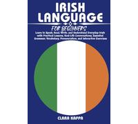 IRISH LANGUAGE FOR BEGINNERS: Learn to Speak, Read, Write, and Understand Everyday Irish with Practical Lessons, Real-Life Conversations, Essential ... Exercises (LANGUAGE LEARNING SERIES)