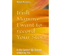 Irish Mammy I want to record Your Story: in this Guided Life Journal written by You