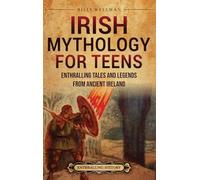 Irish Mythology for Teens: Enthralling Tales and Legends from Ancient Ireland