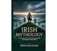 IRISH MYTHOLOGY: The Arrival of the Celtic Gods and the War That Shaped Ancient Ireland