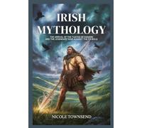 IRISH MYTHOLOGY: The Arrival of the Tuatha Dé Danann and the Legendary War Against the Fir Bolg (World Mythologies Collection)