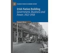 Irish Nation Building: Government, Business and Power, 1922-1958 (Palgrave Studies in Economic History)