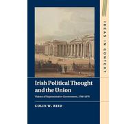 Irish Political Thought and the Union: Visions of Representative Government, 1798-1879 (Ideas in Context)