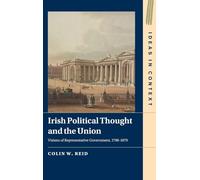 Irish Political Thought and the Union: Visions of Representative Government, 1798-1879 (Ideas in Context)