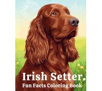Irish Setter Fun Facts Coloring Book: Elegant Dog Illustrations, Care Basics, Learning Through Play & Relaxing Creativity for Kids and Adults (Dog Breed Fun Facts Coloring Series)