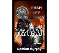 Irish Spy Agency (The ISA) Chronicles Book 3: The End Of The Road