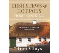 Irish Stews & Hot Pots: Irish Home Cooking Made Simple (Traditional Irish Home Cooking)