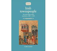 Irish townspeople: The early modern urban experience, c.1400-c.1640 (Studies in Early Modern Irish History)