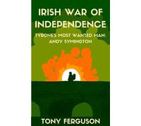 Irish War of Independence: 2 (Andy Symington: Tyrone’s Most Wanted Man)