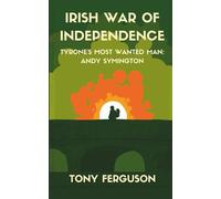 Irish War of Independence (Andy Symington: Tyrone’s Most Wanted Man)
