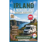 IRLAND & NORDIRLAND WOHNMOBIL REISEFÜHRER 2026-2027: Wild Atlantic Way, Causeway Coast und Dublin mit dem Wohnmobil entdecken: Routen, Stellplätze, ... Klippen, Karten und Reisetipps für Camper