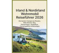 Irland & Nordirland Wohnmobil Reiseführer 2026: Die besten Campervan Routen, Wild Atlantic Way, Geheimtipps, Stellplätze, Campingplätze & Reisetipps