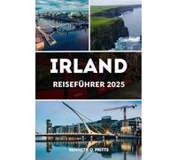 IRLAND REISEFÜHRER 2025: Ein vollständiges Handbuch für Entdecker zu Abenteuer, Kultur und Gelassenheit an Irlands berühmtesten und verborgensten Orten