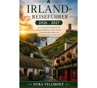 Irland-Reiseführer 2026 - 2027: Ein umfassender Reiseführer mit Sehenswürdigkeiten, Kultur, Routen, Transportmöglichkeiten und Geheimtipps auf der Grünen Insel