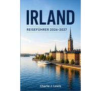 IRLAND REISEFÜHRER 2026-2027: Entdecken Sie die Grüne Insel entlang des Wild Atlantic Way, mit alten Ruinen, gemütlichen Dörfern und herzlicher Gastfreundschaft