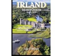 IRLAND REISEFÜHRER 2026-2027: Wunderschöne Regionen, kulturelle Begegnungen, malerische Panoramastraßen, Outdoor-Aktivitäten, kulinarische Highlights und wichtige Tipps für Besucher