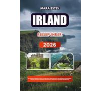 IRLAND REISEFÜHRER 2026: Der ultimative Leitfaden für einen unvergesslichen Irland-Urlaub mit Top-Attraktionen, landschaftlich reizvollen Roadtrips, ... lokalem Essen und kluger Reiseplanung.