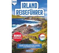 IRLAND REISEFÜHRER 2026: Die schönsten Routen, Insider Tipps & versteckte Highlights mit Reiseplaner, Karten & Budgettipps für eine stressfreie Irlandreise