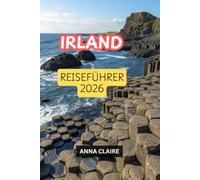 IRLAND-REISEFÜHRER 2026: Entdecken Sie Irlands verborgene Schätze, berühmte Sehenswürdigkeiten, Küstendörfer, Nationalparks, die lokale Küche, Festivals und Geheimtipps für Erstbesucher.