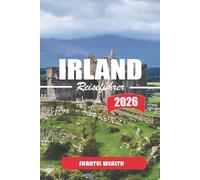 IRLAND REISEFÜHRER 2026: Erkunde des irischen Erbes, der Außenbereiche, der urbanen Zentren und der lokalen Traditionen in jeder Region