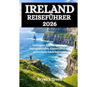 IRLAND REISEFÜHRER 2026: Verborgene Schätze, malerische Panoramastraßen, Küstenrouten und authentische lokale Erlebnisse