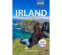 IRLAND REISEFÜHRER 2026 (Vollfarbe): Erkunden Sie die Grüne Insel - zerklüftete Küsten, mittelalterliche Burgen, pulsierende Städte, kulturelle ... lokale Spezialitäten und Karten