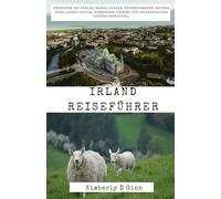 IRLAND-REISEFÜHRER: Entdecken Sie Dublin, Galway, Burgen, Küstenstraßen, antikes Erbe, lokale Kultur, verborgene Schätze und unvergessliche irische Abenteuer.