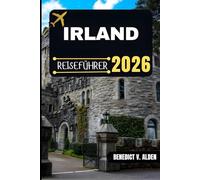 IRLAND REISEFÜHRER: Entdecken Sie verborgene Schätze, praktische Tipps und unvergessliche Erlebnisse für jeden Schritt Ihres Reiseabenteuers.