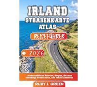 IRLAND STRAßENKARTE ATLAS REISEFÜHRER 2026: Landschaftliche Fahrten, Stopps, die man unbedingt sehen muss, und lokale Einblicke