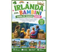 Irlanda con Bambini Guida di Viaggio 2026: On the Road tra Dublino, Kerry e Costa Atlantica: Itinerari da 7 a 14 Giorni, Scogliere, Castelli e Spiagge per Chi Viaggia con Figli