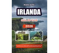 IRLANDA GUÍA DE VIAJE 2026: La guía definitiva para unas vacaciones inolvidables en Irlanda con las principales atracciones, viajes panorámicos por ... local y planificación inteligente de viajes.